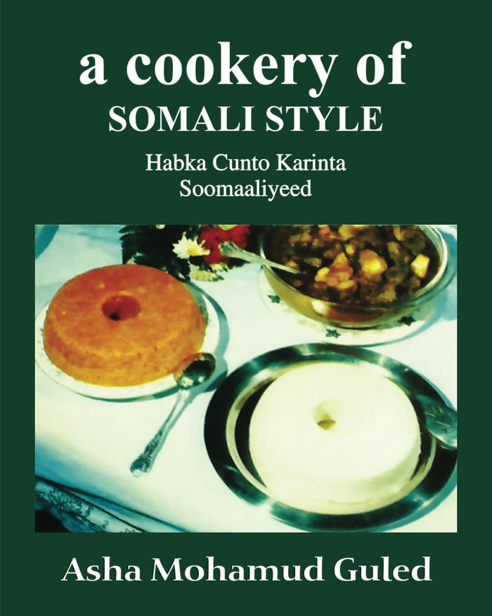 A Cookery of Somali Style: Habka Cunto-Karinta Soomaaliyeed (Asha Mohamud Guled)