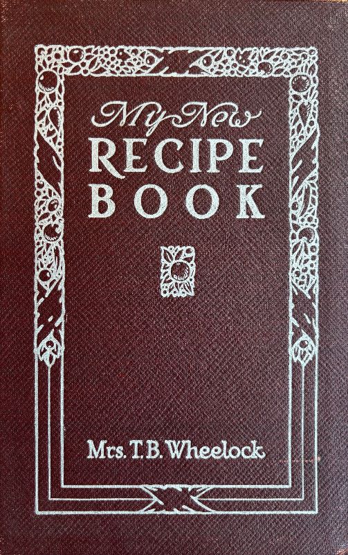 (American) Mrs. T.B. Wheelock. My New Recipe Book
