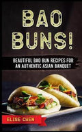 Bao Buns! Beautiful Bao Bun Recipes for an Authentic Asian Banquet (Elise Chen)