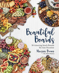 Beautiful Boards: 50 Amazing Snack Boards for Any Occasion (Maegan Brown)