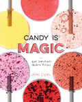 Candy Is Magic: Real Ingredients, Modern Recipes (Jami Curl)