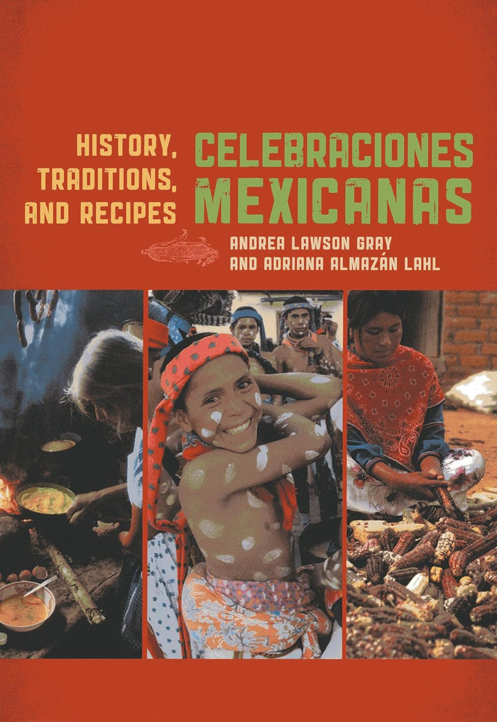 Celebraciones Mexicanas: History, Traditions, and Recipes (Andrea Lawson Gray & Adriana Almazan Lahl)