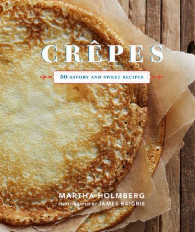 Crêpes: 50 Savory and Sweet Recipes (Martha Holmberg)