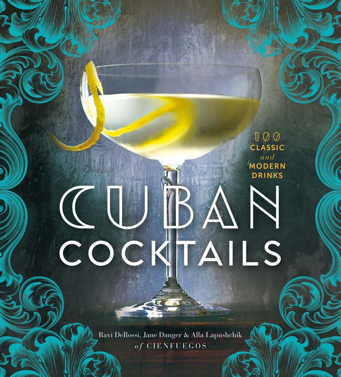 Cuban Cocktails: 100 Classic and Modern Drinks (Ravi DeRossi, Jane Danger, Alla Lapushchik)
