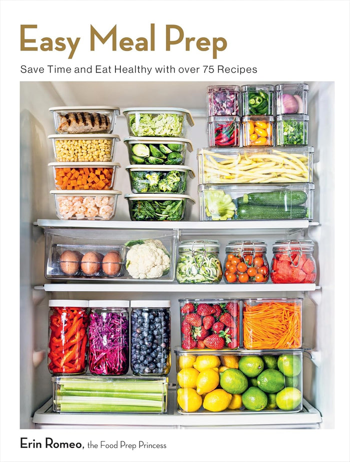 Easy Meal Prep: Save Time and Eat Healthy with over 75 Recipes (Erin Romeo)