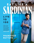 Eat Like a Sardinian: Live to 100 (Francesco Mattana)