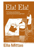 Ela! Ela!: To Turkey and Greece, Then Home (Ella Mittas)