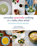 Everyday Ayurveda Cooking for a Calm, Clear Mind: 100 Simple Sattvic Recipes (Kate O'Donnell)