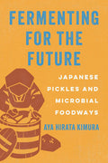 Fermenting for the Future: Japanese Pickles and Microbial Foodways (Aya Hirata Kimura)