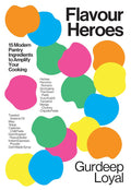 Flavour Heroes: 15 Modern Pantry Ingredients to Amplify Your Cooking (Gurdeep Loyal)