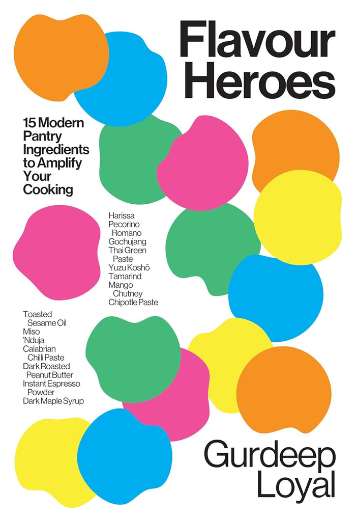 Flavour Heroes: 15 Modern Pantry Ingredients to Amplify Your Cooking (Gurdeep Loyal)