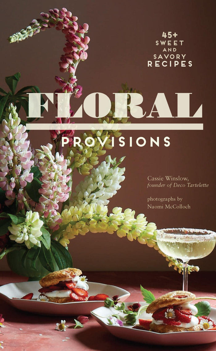 Floral Provisions: 45+ Sweet and Savory Recipes (Cassie Winslow)