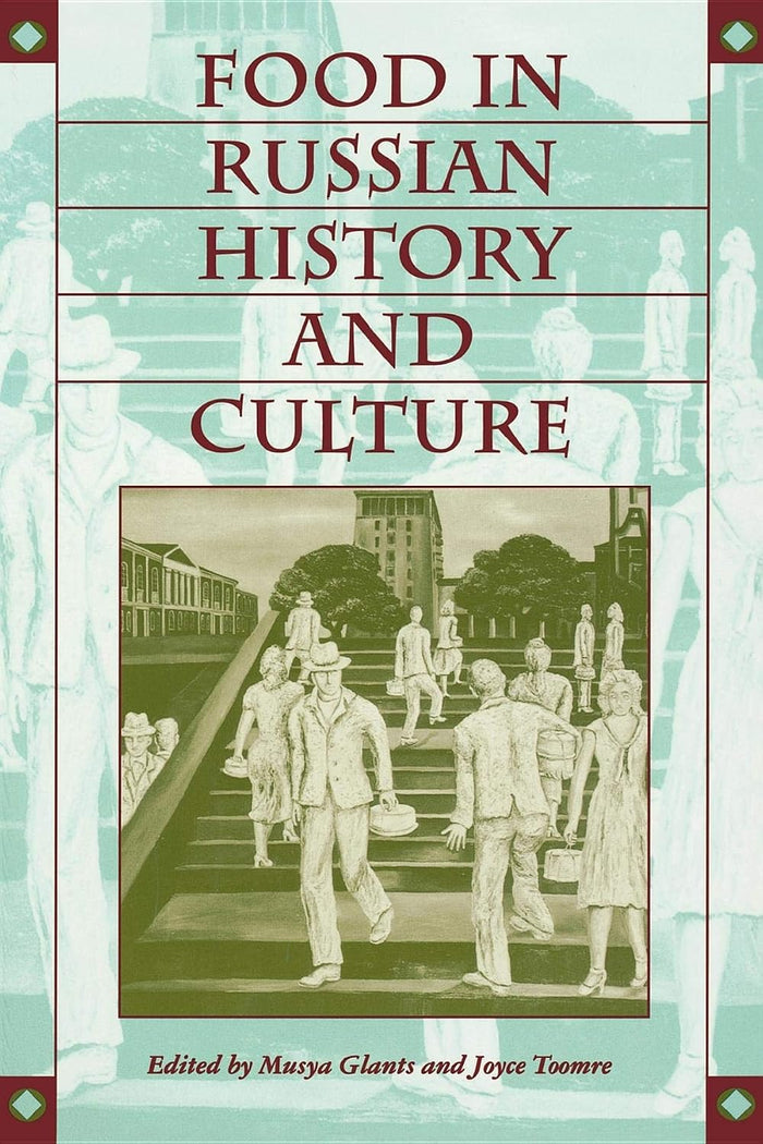 Food in Russian History and Culture (Musya Glants and Joyce Stetson Toomre)