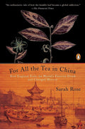 For All the Tea in China: How England Stole the World's Favorite Drink and Changed History (Sarah Rose)