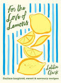 For the Love of Lemons: Italian-inspired, Sweet and Savory Recipes (Letitia Clark)