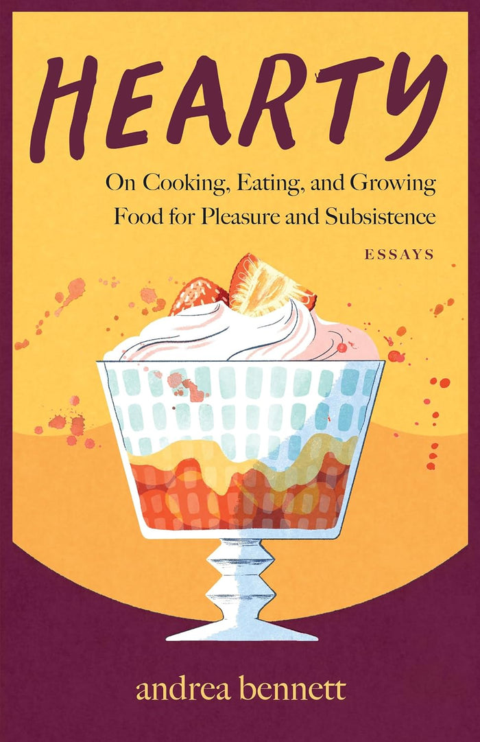 Hearty: On Cooking, Eating, and Growing Food for Pleasure and Subsistence (Andrea Bennett)