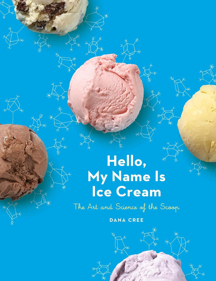 Hello, My Name Is Ice Cream: The Art and Science of the Scoop (Dana Cree)