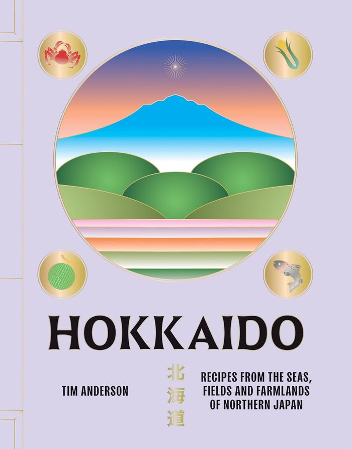 Hokkaido: Recipes from the Seas, Fields and Farmlands of Northern Japan (Tim Anderson)