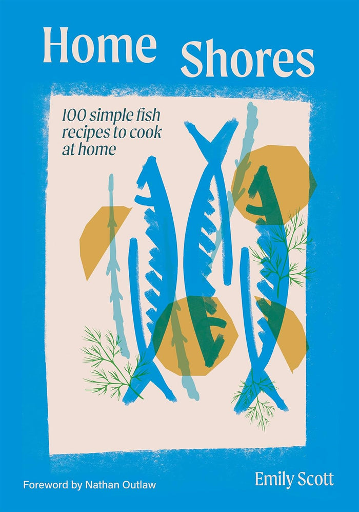 Home Shores: 100 Simple Fish Recipes to Cook at Home (Emily Scott)