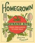 Homegrown: Illustrated Bites from Your Garden to Your Table (Heather Hardison)