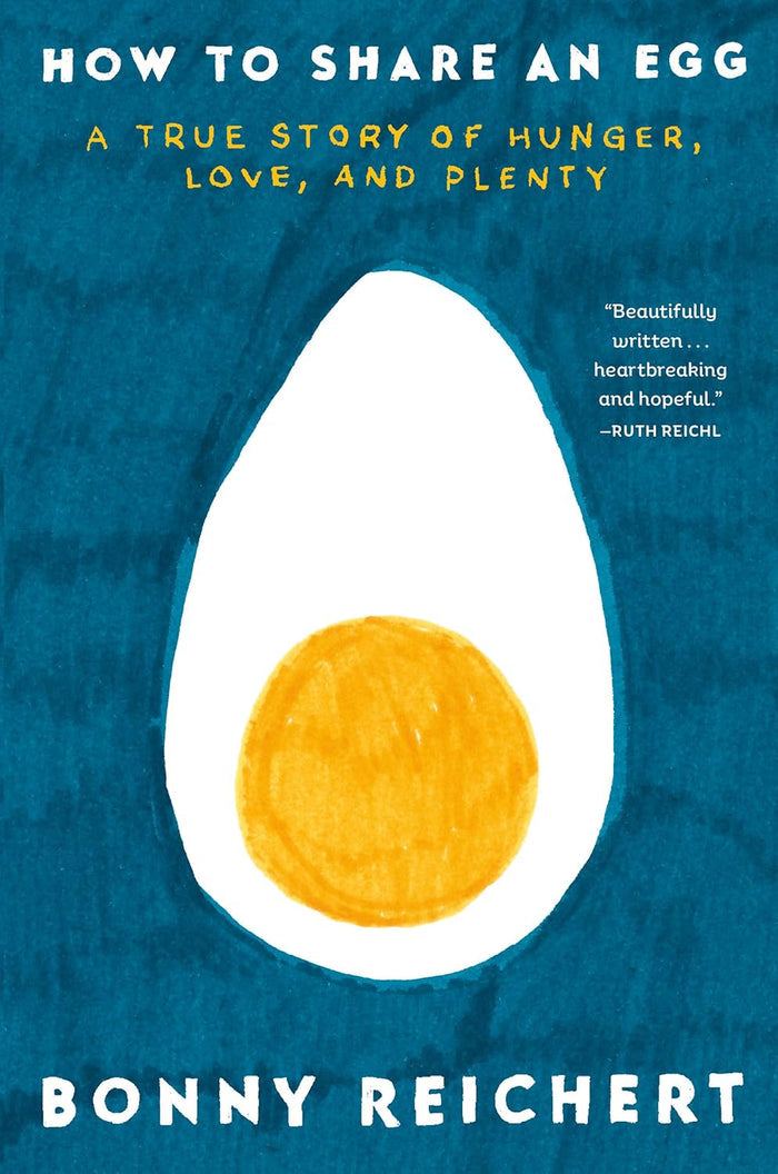 How to Share an Egg: A True Story of Hunger, Love, and Plenty (Bonny Reichert)