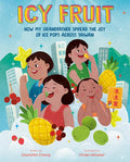 Icy Fruit: How My Grandfather Spread the Joy of Ice Pops Across Taiwan (Charlotte Cheng, Vivian Mineker)