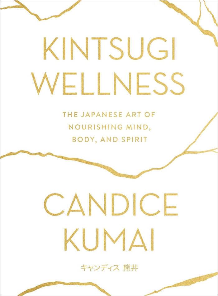 Kintsugi Wellness: The Japanese Art of Nourishing Mind, Body, and Spirit(Candice Kumai)