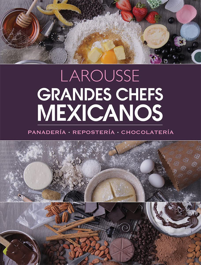 Larousse. Grandes Chefs Mexicanos: Panadería - Repostería - Chocolatería
