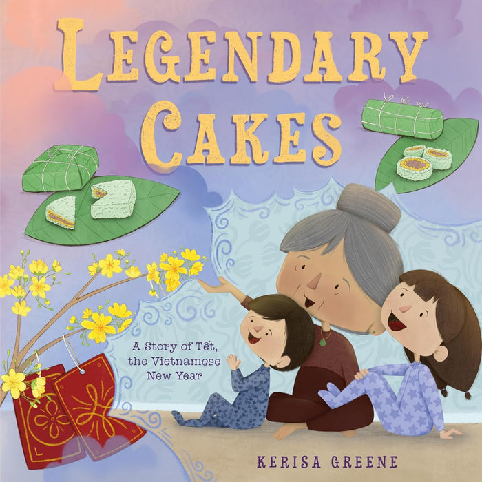 Legendary Cakes: A Story of Tết, the Vietnamese New Year (Kerisa Greene)