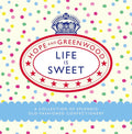 Life Is Sweet: A Collection of Splendid Old-Fashioned Confectionery (Hope and Greenwood)