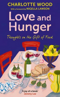 Love and Hunger: Thoughts on the Gift of Food (Charlotte Wood)