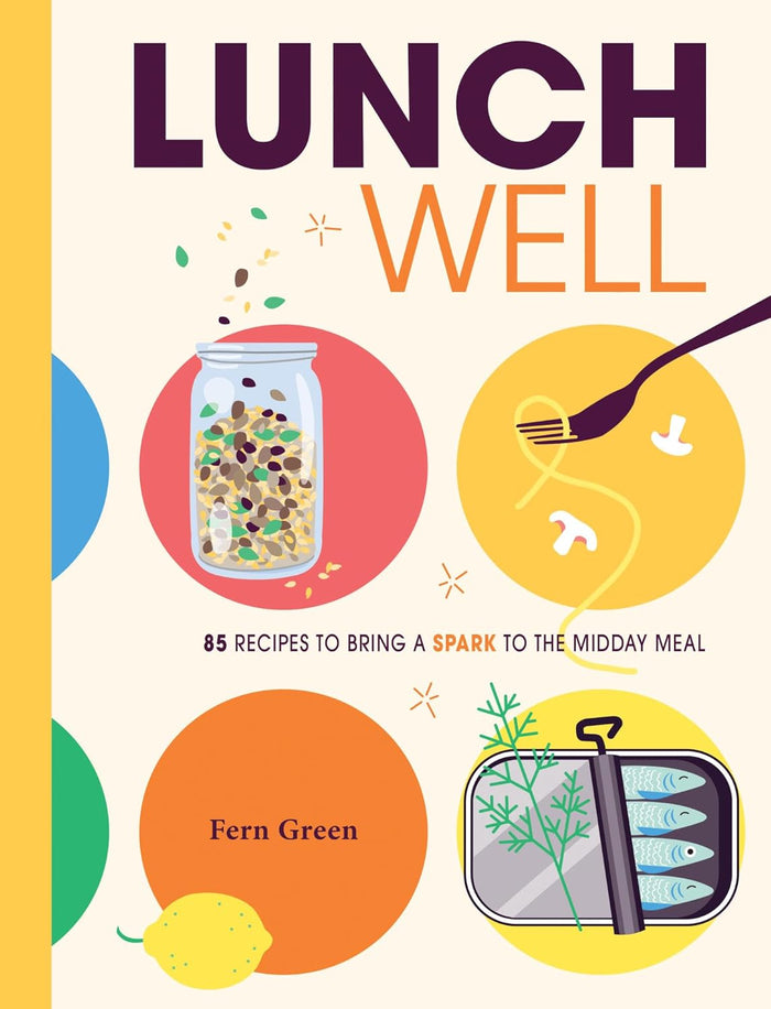 Lunch Well: 85 Recipes to Bring a Little Spark To the Midday Meal (Fern Green)