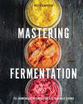 Mastering Fermentation: 100+ Homemade Recipes for Sustainable Living (Keith Sarasin)