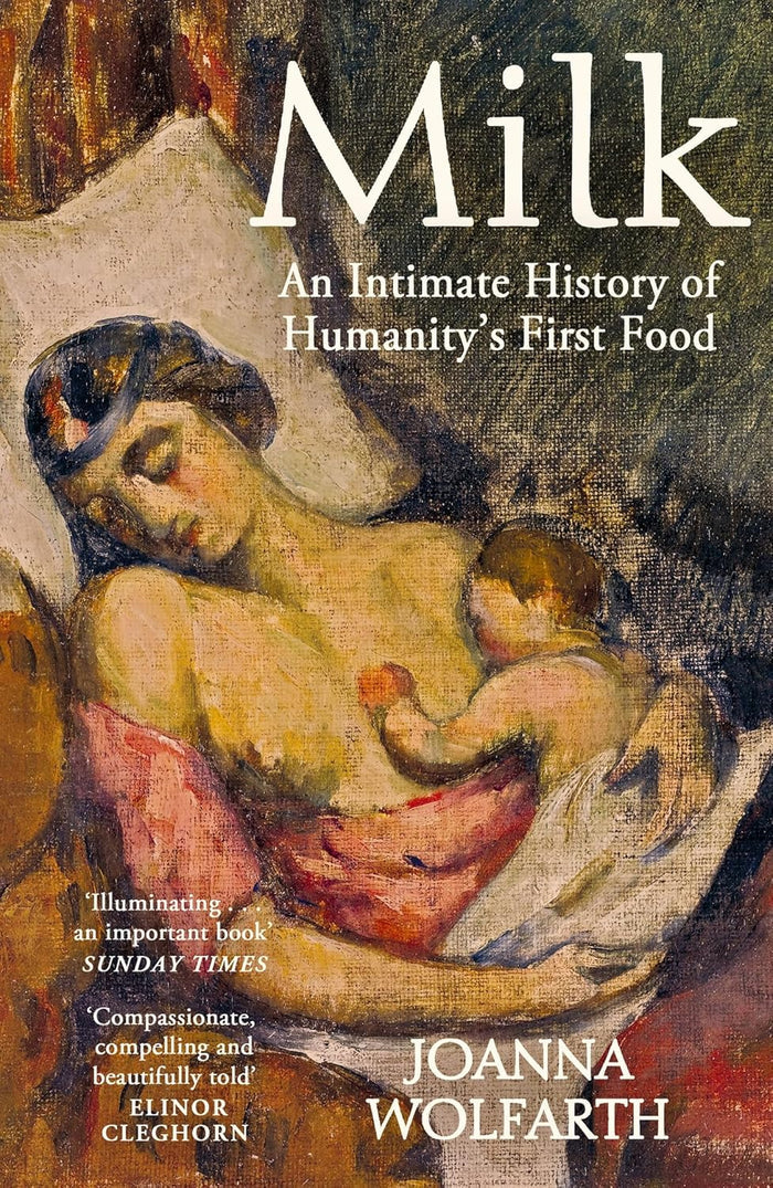 Milk: An Intimate History of Humanity's First Food (Joanna Wolfarth)