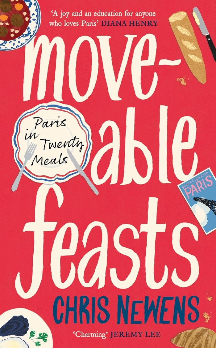 Moveable Feasts: Paris in Twenty Meals (Chris Newens)