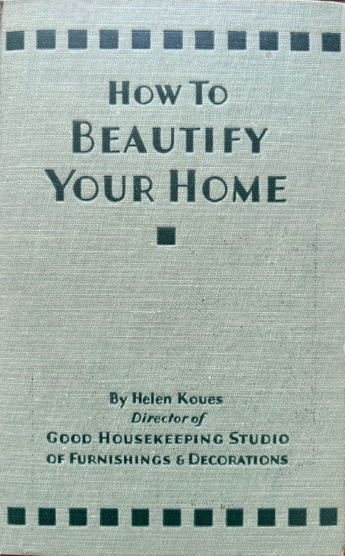 (*NEW ARRIVAL*) (Etiquette) Helen Koues. How to Beautify Your Home and Be Your Own Decorator