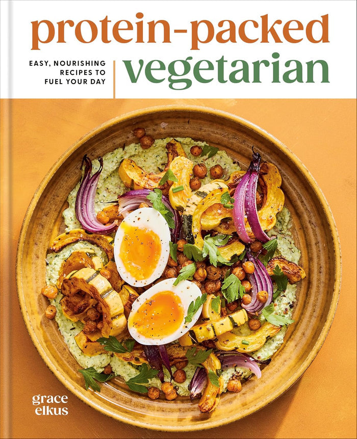 Protein-Packed Vegetarian: Easy, Nourishing Recipes to Fuel Your Day (Grace Elkus)
