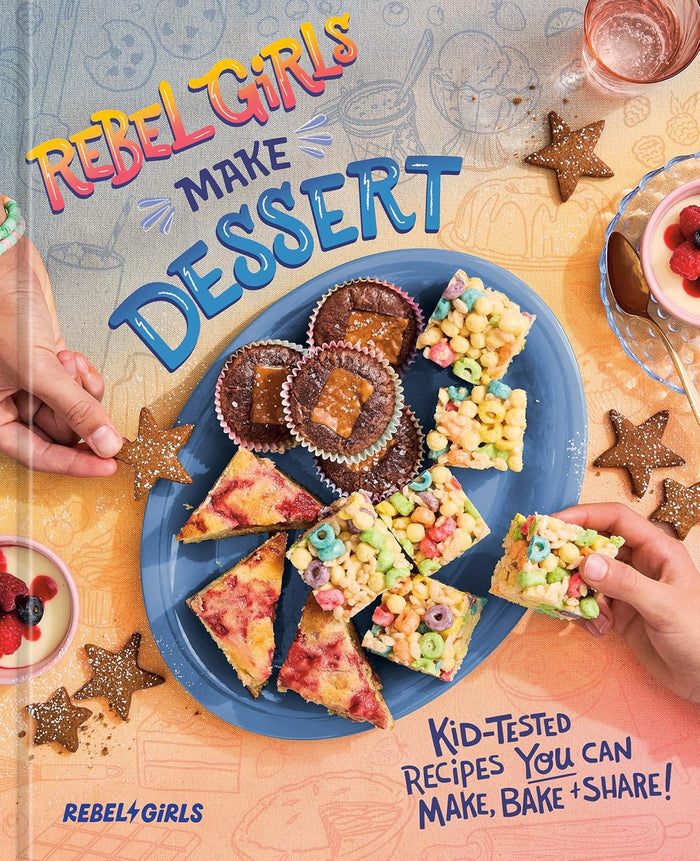 Rebel Girls Make Dessert: Kid-Tested Recipes YOU Can Make, Bake, and Share! (Rebel Girls Inc)