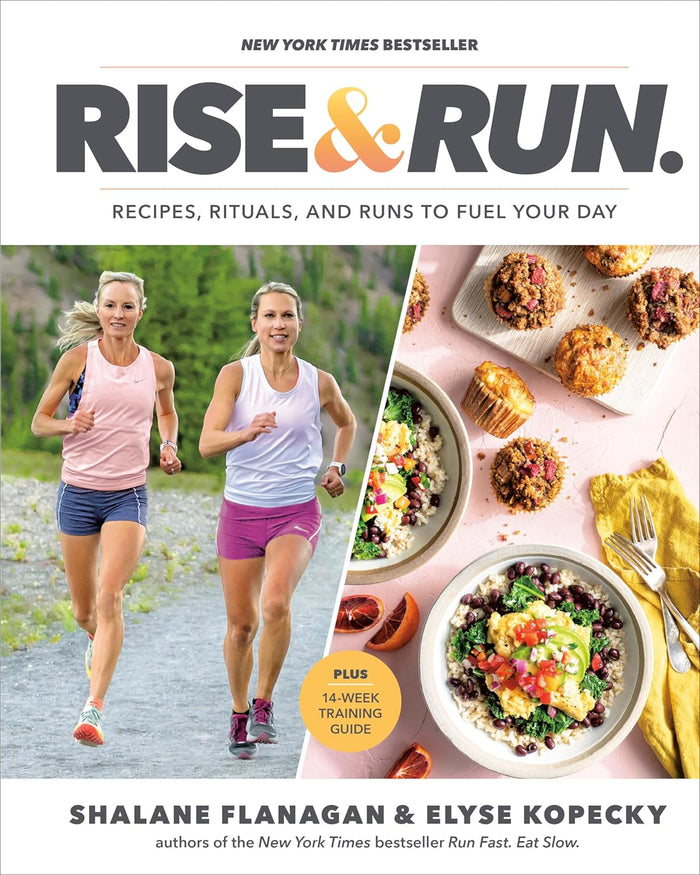 Rise and Run: Recipes, Rituals and Runs to Fuel Your Day (Shalane Flanagan, Elyse Kopecky)