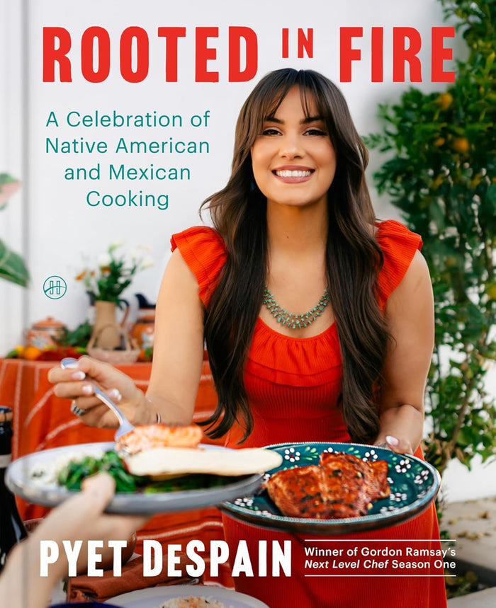 Rooted in Fire: A Celebration of Native American and Mexican Cooking (Pyet DeSpain)