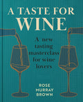 *Sale* A Taste for Wine: A new tasting masterclass for wine lovers (Rose Murray Brown)