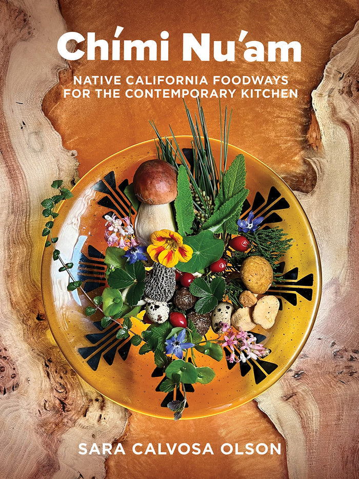 *Sale* Chími Nu'am: Native California Foodways for the Contemporary Kitchen (Sara Calvosa Olson)