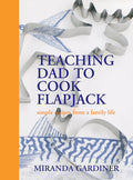 *Sale* Teaching Dad To Cook Flapjack: Simple recipes from a family life (Miranda Gardiner)