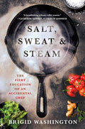 Salt, Sweat & Steam: The Fiery Education of an Accidental Chef (Brigid Washington)