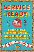 Service Ready: A Story of Love, Restaurants, and the Power of Hospitality (Molly Irani)