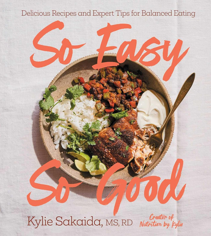 So Easy So Good: Delicious Recipes and Expert Tips for Balanced Eating (Kylie Sakaida)