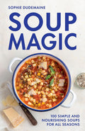 Soup Magic: 100 simple and nourishing soups for all seasons (Sophie Dudemaine)