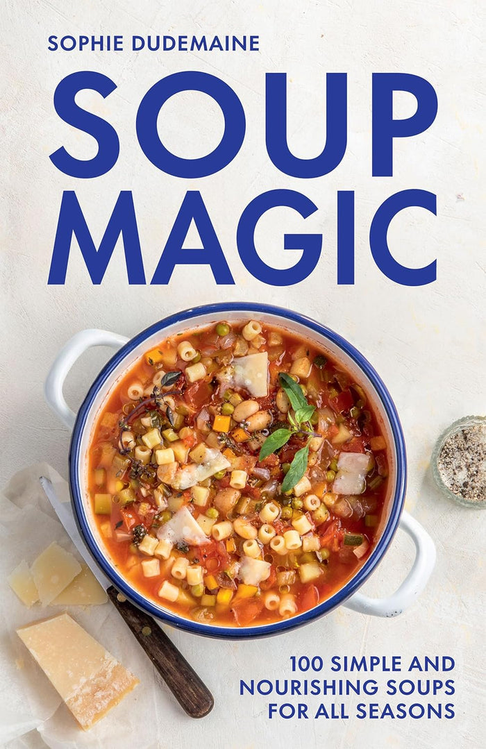 Soup Magic: 100 simple and nourishing soups for all seasons (Sophie Dudemaine)