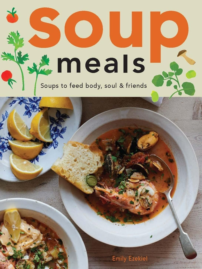 Soup Meals: Soups to Feed Body, Soul & Friends (Emily Ezekiel)