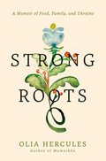 Strong Roots: A Memoir of Food, Family, and Ukraine (Olia Hercules)